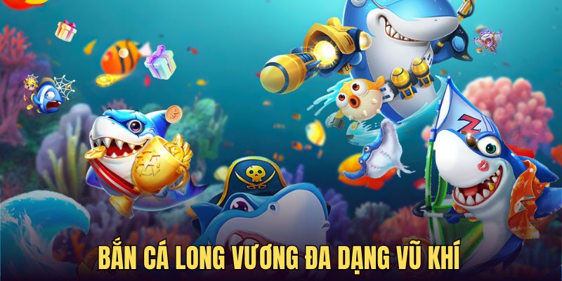 Đa dạng vũ khí hữu dụng trong bắn cá Long Vương