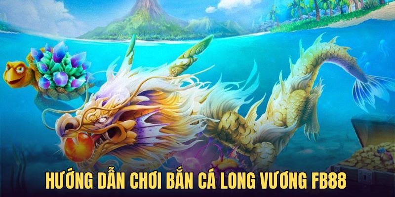 Cách trải nghiệm săn cá Long Vương chuẩn và an toàn